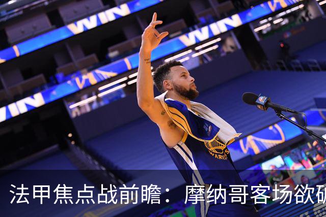 法甲焦点战前瞻：摩纳哥客场欲破洛里昂防线